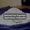 Hydrated Lime: Properties, Applications, and Benefits