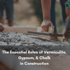 Building Blocks: The Essential Roles of Vermiculite, Slate, Gypsum, and Chalk in Construction